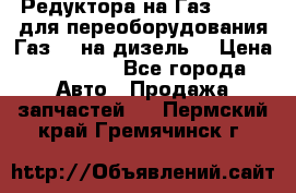 Редуктора на Газ-33081 (для переоборудования Газ-66 на дизель) › Цена ­ 25 000 - Все города Авто » Продажа запчастей   . Пермский край,Гремячинск г.